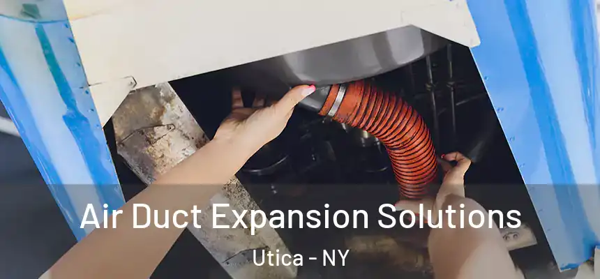 Air Duct Expansion Solutions Utica - NY