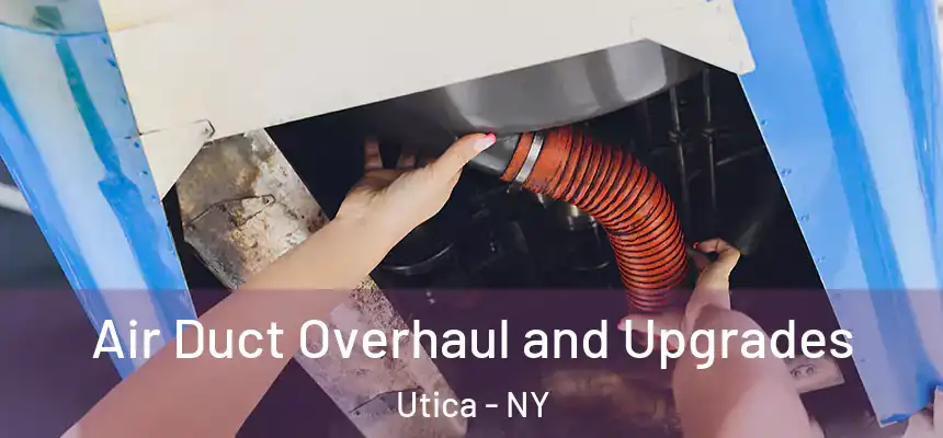 Air Duct Overhaul and Upgrades Utica - NY