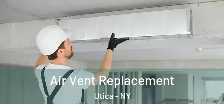 Air Vent Replacement Utica - NY