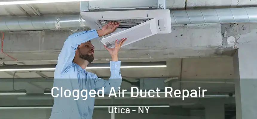 Clogged Air Duct Repair Utica - NY