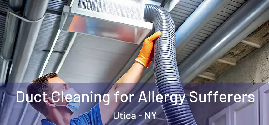  Duct Cleaning for Allergy Sufferers Utica - NY
