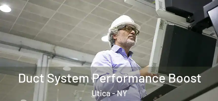 Duct System Performance Boost Utica - NY
