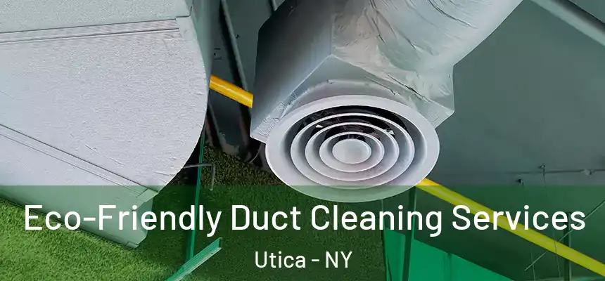 Eco-Friendly Duct Cleaning Services Utica - NY
