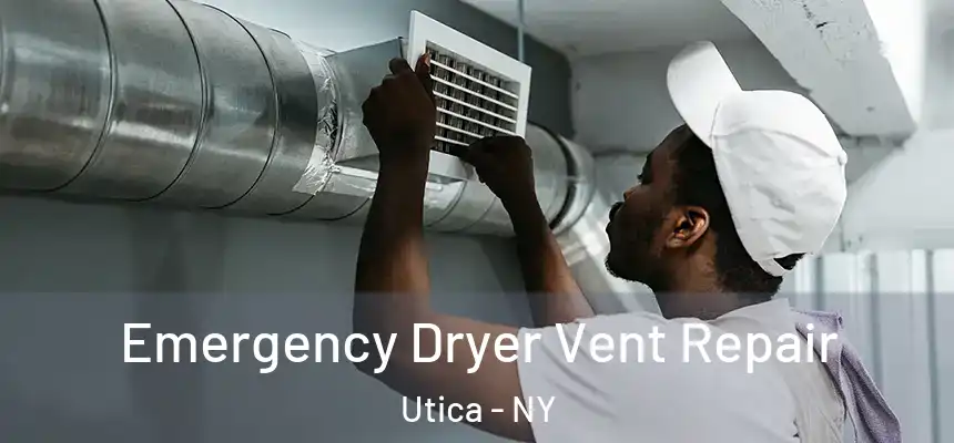 Emergency Dryer Vent Repair Utica - NY