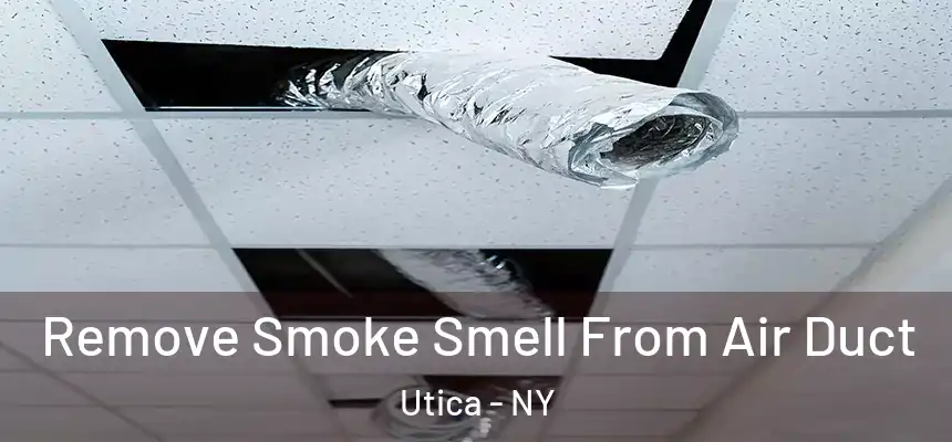 Remove Smoke Smell From Air Duct Utica - NY