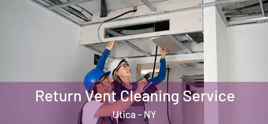 Return Vent Cleaning Service Utica - NY