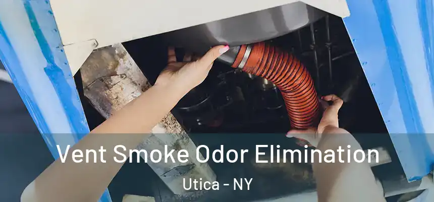 Vent Smoke Odor Elimination Utica - NY